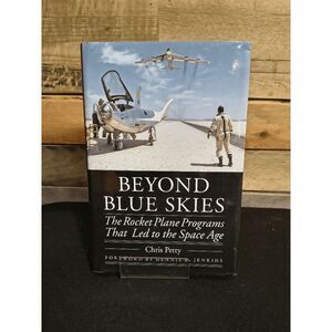 Beyond Blue Skies: Rocket Plane Programs that led to the Space Age by C. Petty